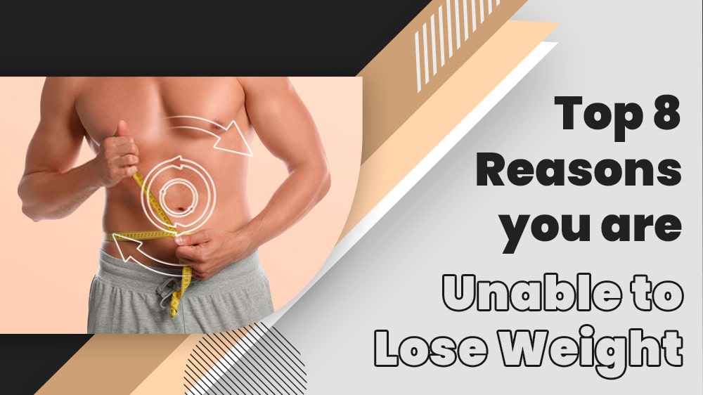 Top 8 Reasons you are Unable to Lose Weight, Genmedicare