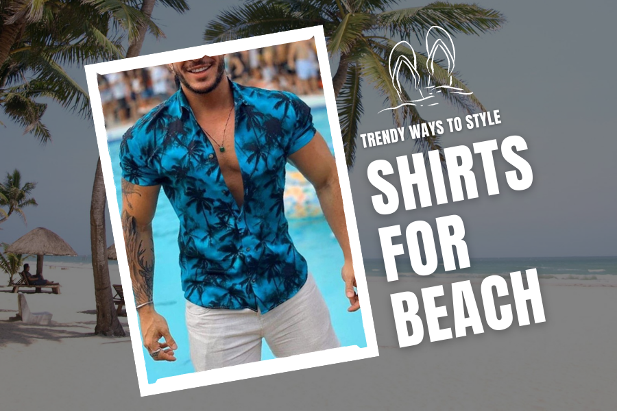 Trendy Ways to Style Shirts for Beach